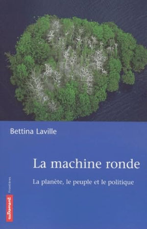 La machine ronde ; la planète, le peuple et le politique