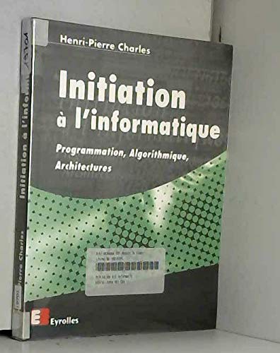 Initiation A L'Informatique. Programmation, Algorithmique, Architectures