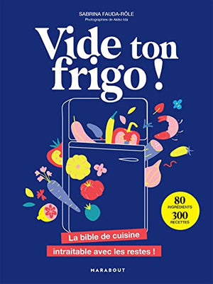 Vide ton frigo !: La bible de cuisine intraitable avec les restes !