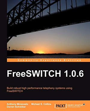 FreeSwitch 1.0.6: Build Robust Telephony Systems Using Freeswitch