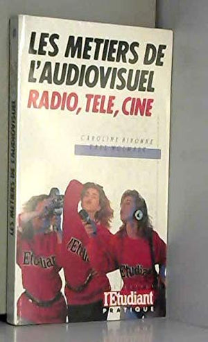 Les metiers de l'audiovisuel / radio, télé, cine