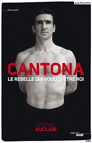 Cantona, le rebelle qui voulut être roi