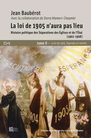 La loi de 1905 n'aura pas lieu: Histoire politique des séparations des Eglises et de l'Etat (1902-1908) Tome 2, La loi de 1905, légendes et réalités