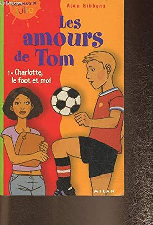 Les Amours de Tom, tome 1 : Charlotte, le foot et moi