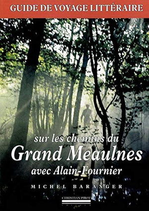 Sur les chemins du Grand Meaulnes avec Alain-Fournier: Guide de voyage littéraire