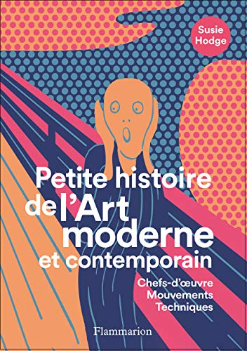 Petite histoire de l'Art moderne et contemporain: Chefs-d'oeuvre, Mouvements, Techniques