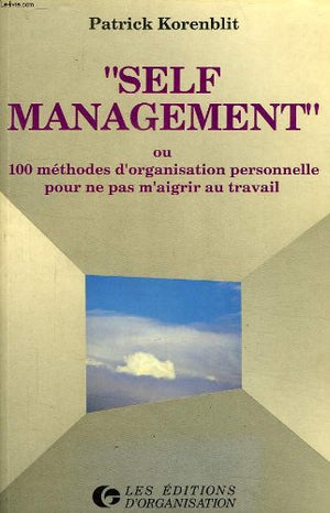 Self management ou 100 méthodes d'organisation personnelle pour ne pas m'aigrir au travail