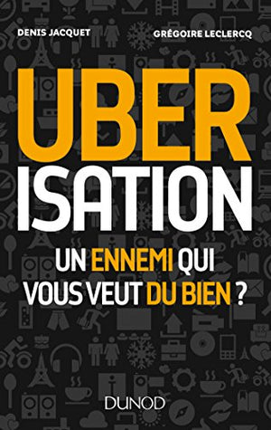 Uberisation : Un ennemi qui vous veut du bien ?