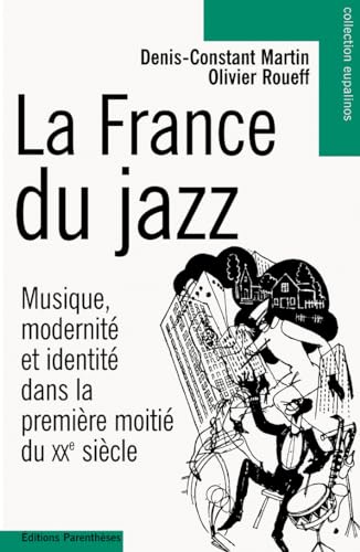 La France Du Jazz. Musique, Modernite Et Identite Dans La Premiere Moitie Du Xxeme Siecle