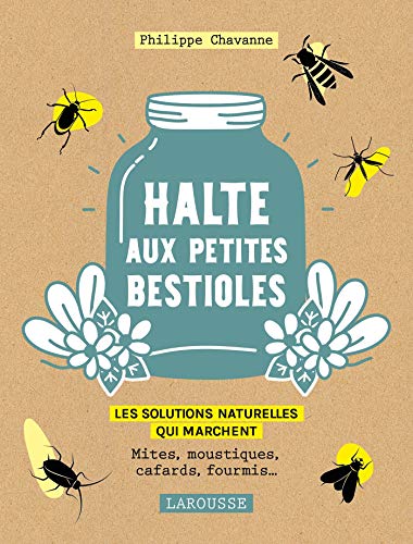 Halte aux petites bestioles: Mites, moustiques, cafards, fourmis les solutions naturelles qui marchent