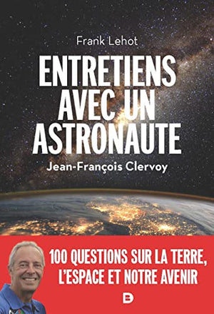 Entretiens avec un astronaute: 100 questions sur la Terre, l'espace et notre avenir