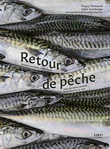 Retour de pêche - Saisons, recettes , techniques, tous les bons conseils pour cuisiner la mer, les poissons et les crustacés: Saisons, recettes, techniques, tous les bons conseils pour cuisiner la mer