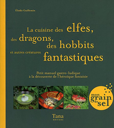 La cuisine des elfes, des dragons, des hobbits et autres créatures fantastiques