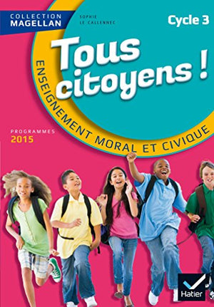 Magellan Tous Citoyens Enseignement Moral et Civique Cycle 3 éd. 2015 - Manuel de l'élève