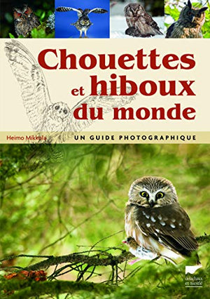 Chouettes et hiboux du monde: Un guide photographique