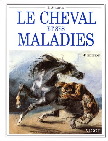 LE CHEVAL ET SES MALADIES. Comment reconnaître et traiter les maladies courantes du cheval et du poney, 4ème édition