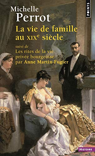 La Vie de famille au XIXe siècle: suivi de Les rites de la vie privée bourgeoise par Anne Martin-Fugier