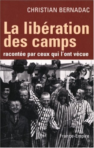 La libération des camps: Racontée par ceux qui l'ont vécue