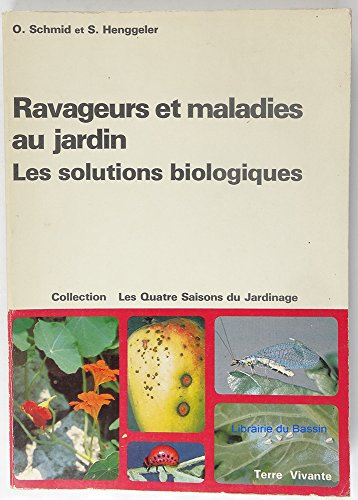 RAVAGEURS ET MALADIES DU JARDIN : LES SOLUTIONS BIOLOGIQUES. Edition revue et augmentée