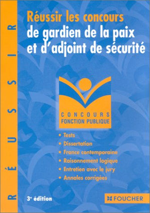 Réussir les concours de gardien de la paix et d'adjoint de sécurité : Tests - Dissertation - Raisonnement logique - Entretien avec le jury : Annales corrigées