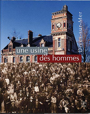 Une usine et des hommes: Dives-sur-mer