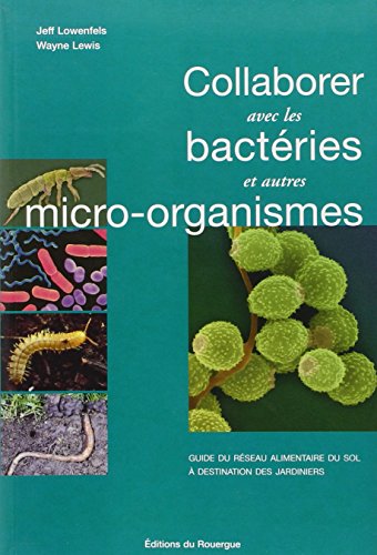 Collaborer avec les bactéries et autres micro-organismes: Guide du réseau alimentaire du sol à destination des jardiniers