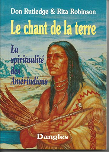 Le Chant De La Terre. La Spiritualite Des Amerindiens