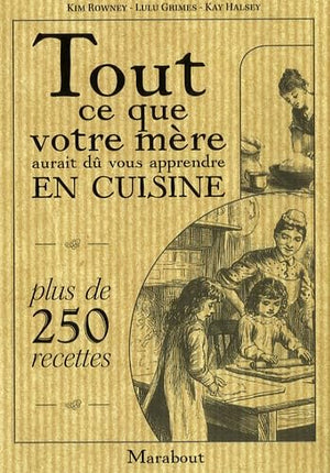 Tout ce que votre mère aurait dû vous apprendre en cuisine