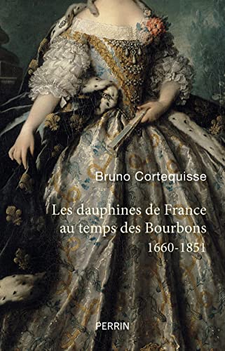 Les Dauphines de France au temps des Bourbons: 1660-1851