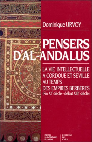 Pensers d'al-Andalus. La Vie intellectuelle à Cordoue et Séville au temps des Empires berbères (fin XIe siècle-début XIIIe siècle)