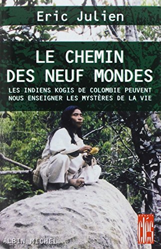 Le chemin des neuf mondes. les Indiens Kogis de Colombie peuvent nous enseigner les mystères de la vie