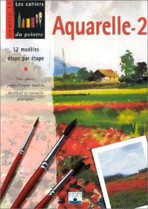 LES CAHIERS DU PEINTRE NUMERO 13 : AQUARELLE-2. 12 modèles par étape