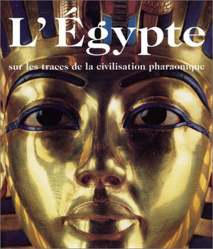 L'Egypte. Sur les traces de la civilisation pharaonique