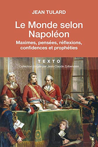 Le Monde selon Napoléon: Maximes, pensées, réflexions, confidences et prophéties