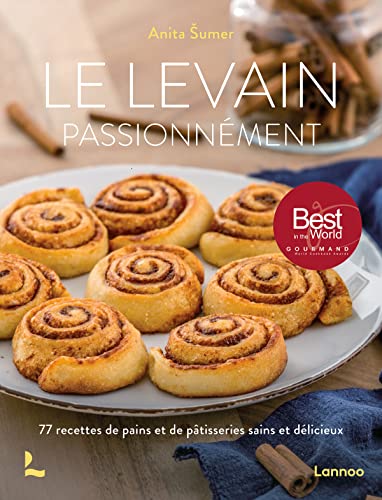 Le levain passionnément: 77 recettes de pains et de pâtisseries sains et délicieux