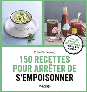 150 recettes pour arrêter de s'empoisonner