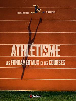 Athlétisme - Les fondamentaux et les courses