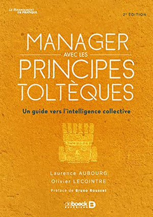 Manager avec les principes toltèques: Un guide vers l'intelligence collective