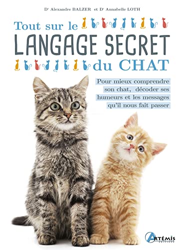 Tout sur le langage secret du chat: Pour mieux comprendre son chat, décoder ses humeurs et les messages qu'il nous fait passer