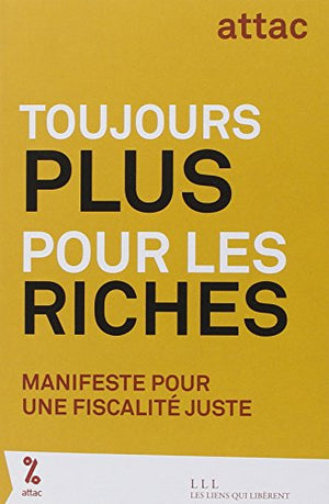 Toujours plus pour les riches: Manifeste pour une fiscalité juste