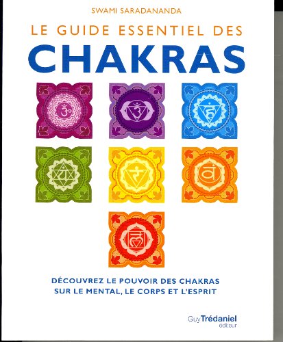Le guide essentiel des chakras - Découvrez le pouvoir des chakras sur le mental, le corps et esprit