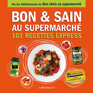 Bon et sain au supermarché – 101 recettes rapides et saines avec les 200 meilleurs produits du supermarché