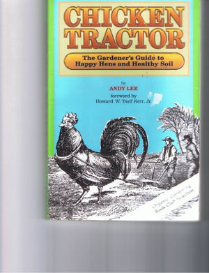 Chicken Tractor: The Gardener's Guide to Happy Hens and Healthy Soil