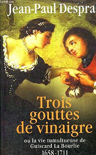 Trois gouttes de vinaigre dans les saintes huiles ou La vie tumultueuse de Guiscard La Bourlie