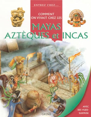 Comment on vivait chez les Incas, Aztèques et Mayas