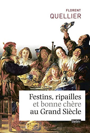 Festins, ripailles et bonne chère du Grand Siècle