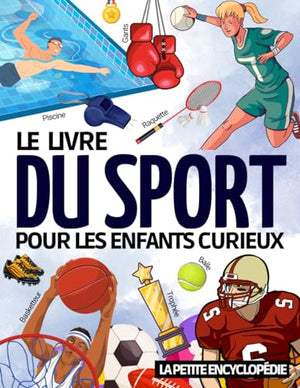 Le Livre du Sport: La petite encyclopédie pour les enfants de 6 à 10 ans | Magazine éducatif pour tout savoir sur le football, le tennis, la natation, le rugby, le basketball, etc…