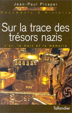 Sur la trace des trésors nazis. L'or, la mort et la mémoire