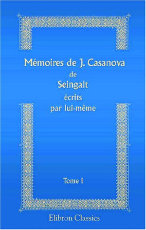 Mémoires de J. Casanova de Seingalt écrits par lui-même: Tome 1