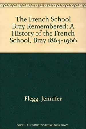 The French School Bray Remembered: A History of the French School, Bray 1864-1966